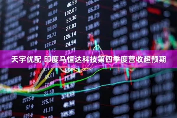 天宇优配 印度马恒达科技第四季度营收超预期